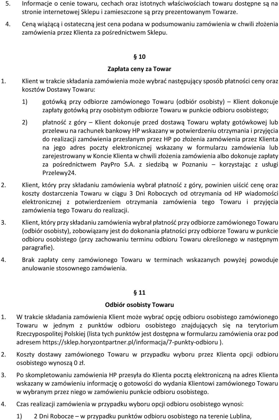 Klient w trakcie składania zamówienia może wybrać następujący sposób płatności ceny oraz kosztów Dostawy Towaru: 1) gotówką przy odbiorze zamówionego Towaru (odbiór osobisty) Klient dokonuje zapłaty