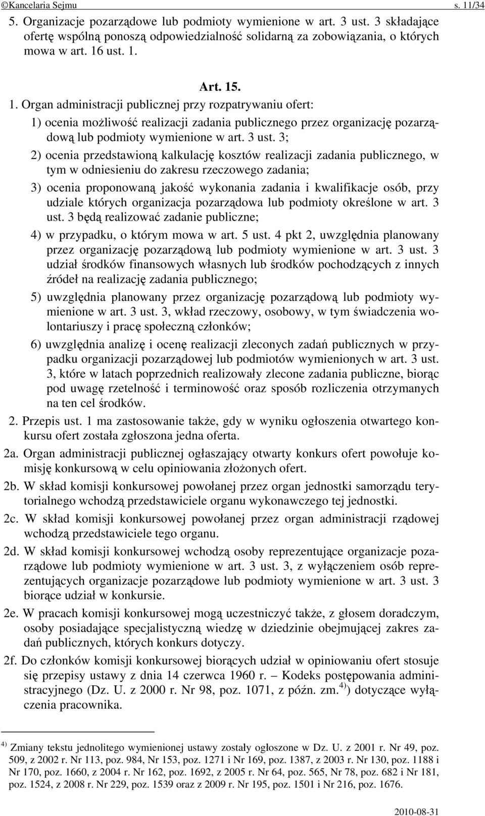 3; 2) ocenia przedstawioną kalkulację kosztów realizacji zadania publicznego, w tym w odniesieniu do zakresu rzeczowego zadania; 3) ocenia proponowaną jakość wykonania zadania i kwalifikacje osób,