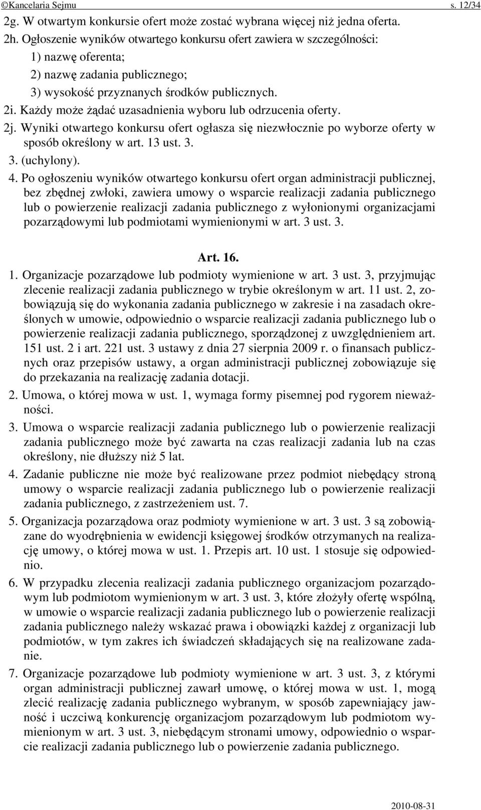 Każdy może żądać uzasadnienia wyboru lub odrzucenia oferty. 2j. Wyniki otwartego konkursu ofert ogłasza się niezwłocznie po wyborze oferty w sposób określony w art. 13 ust. 3. 3. (uchylony). 4.