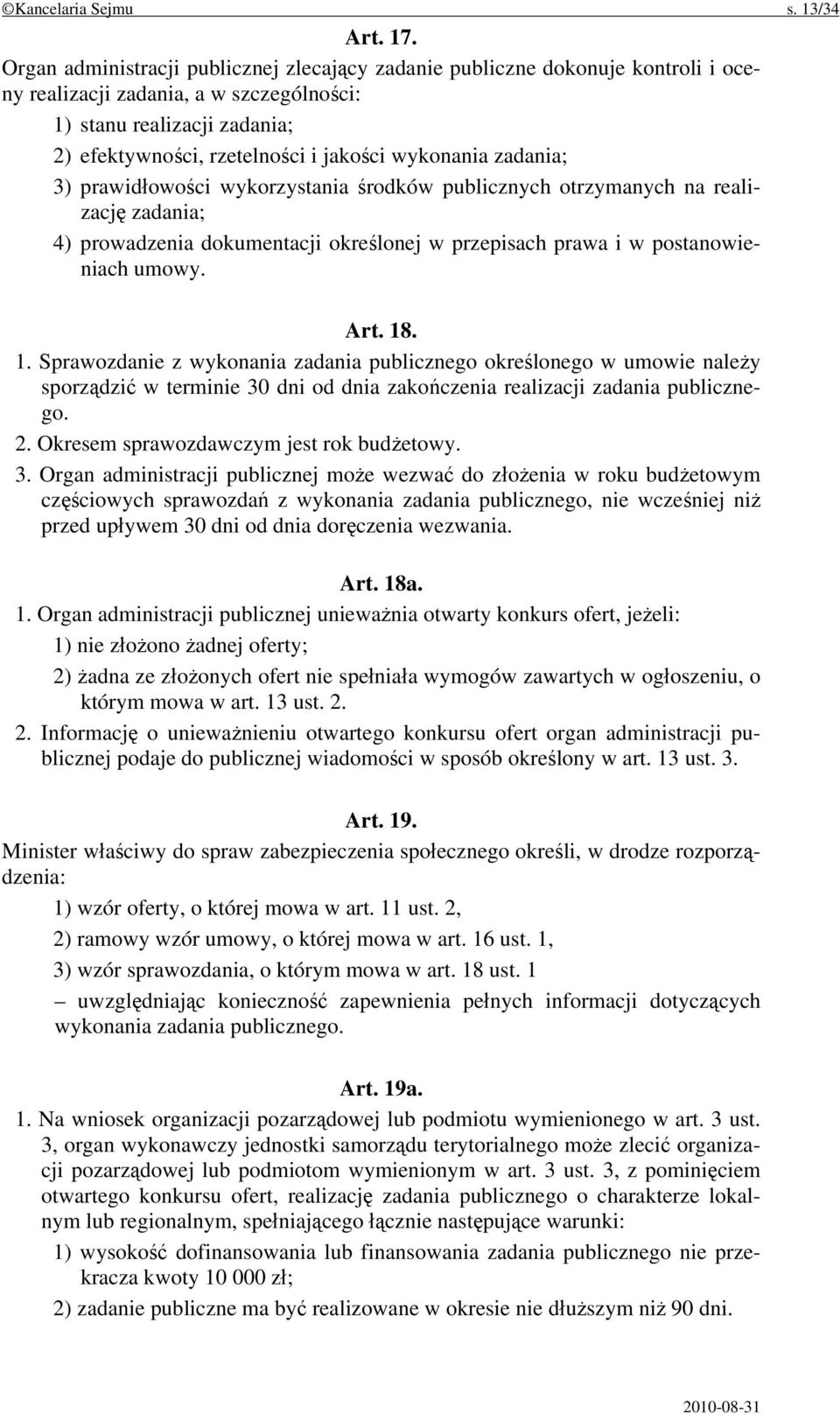 wykonania zadania; 3) prawidłowości wykorzystania środków publicznych otrzymanych na realizację zadania; 4) prowadzenia dokumentacji określonej w przepisach prawa i w postanowieniach umowy. Art. 18.