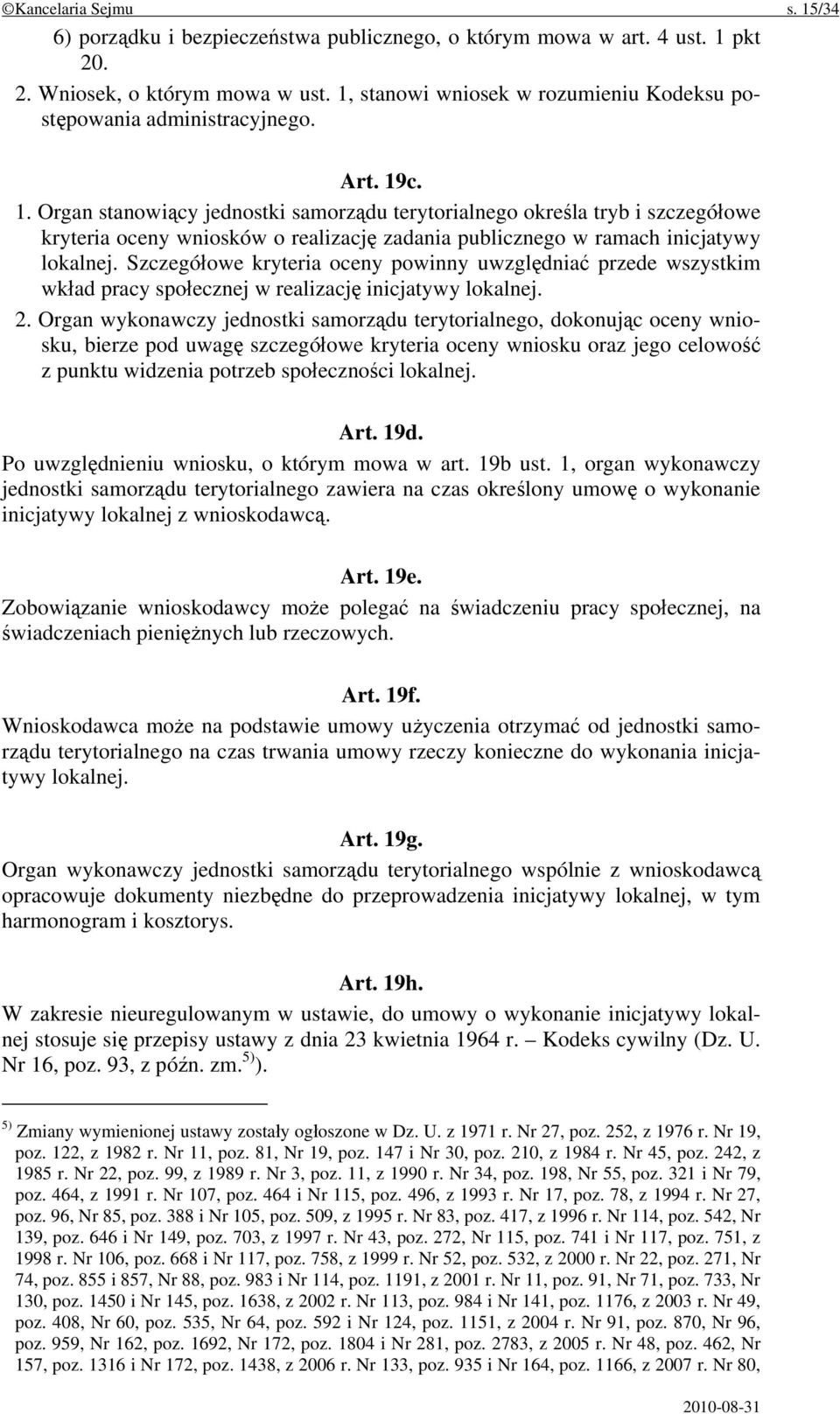 c. 1. Organ stanowiący jednostki samorządu terytorialnego określa tryb i szczegółowe kryteria oceny wniosków o realizację zadania publicznego w ramach inicjatywy lokalnej.