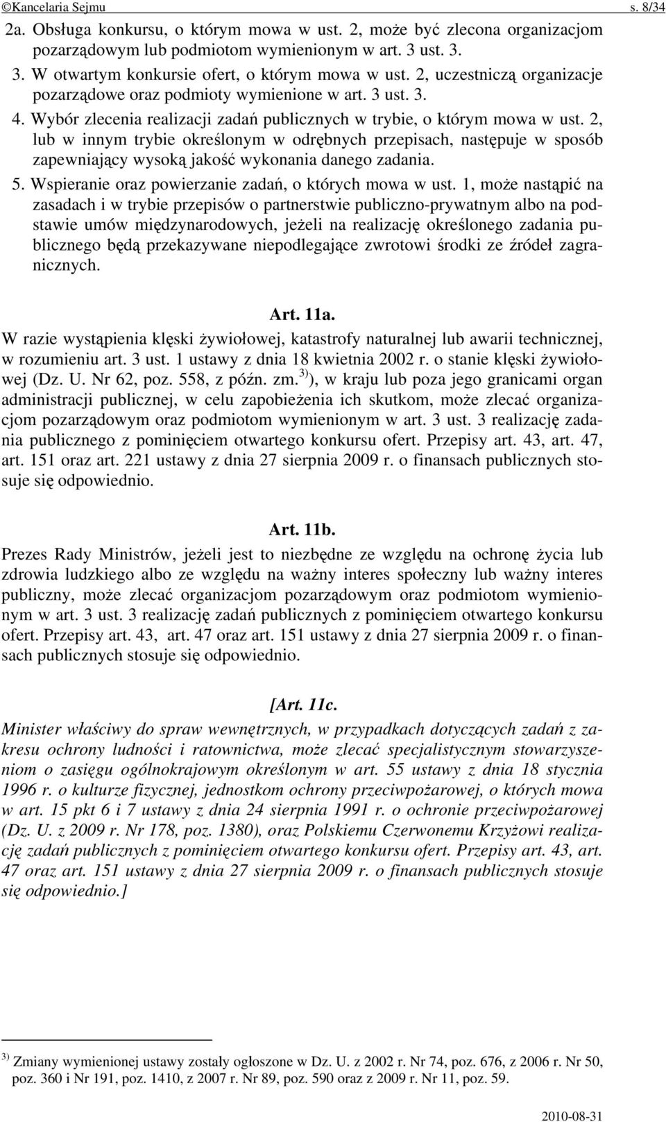 2, lub w innym trybie określonym w odrębnych przepisach, następuje w sposób zapewniający wysoką jakość wykonania danego zadania. 5. Wspieranie oraz powierzanie zadań, o których mowa w ust.