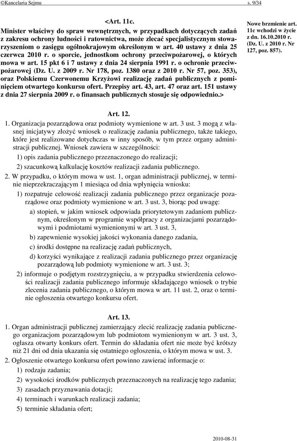 art. 40 ustawy z dnia 25 czerwca 2010 r. o sporcie, jednostkom ochrony przeciwpożarowej, o których mowa w art. 15 pkt 6 i 7 ustawy z dnia 24 sierpnia 1991 r. o ochronie przeciwpożarowej (Dz. U.