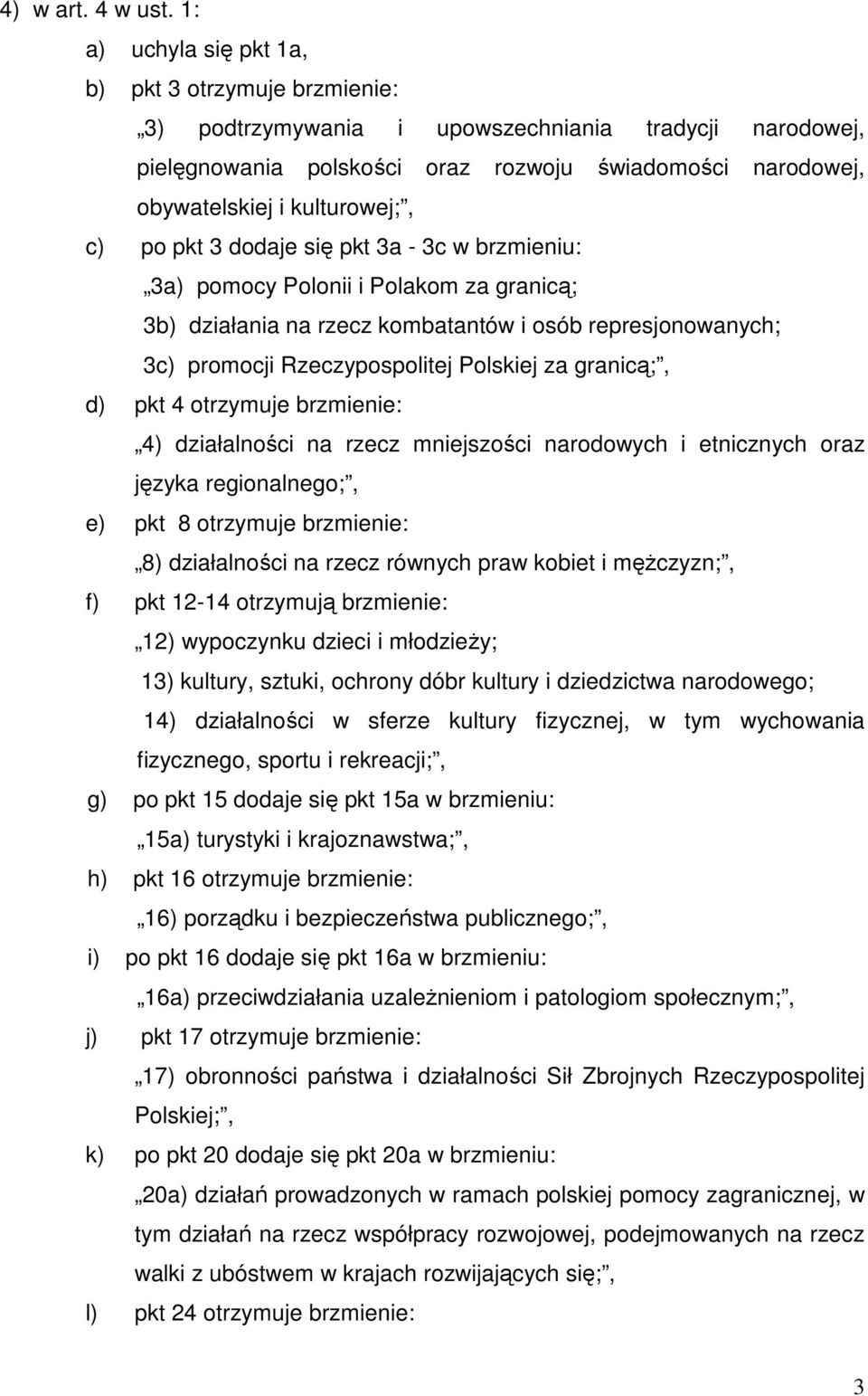 c) po pkt 3 dodaje się pkt 3a - 3c w brzmieniu: 3a) pomocy Polonii i Polakom za granicą; 3b) działania na rzecz kombatantów i osób represjonowanych; 3c) promocji Rzeczypospolitej Polskiej za