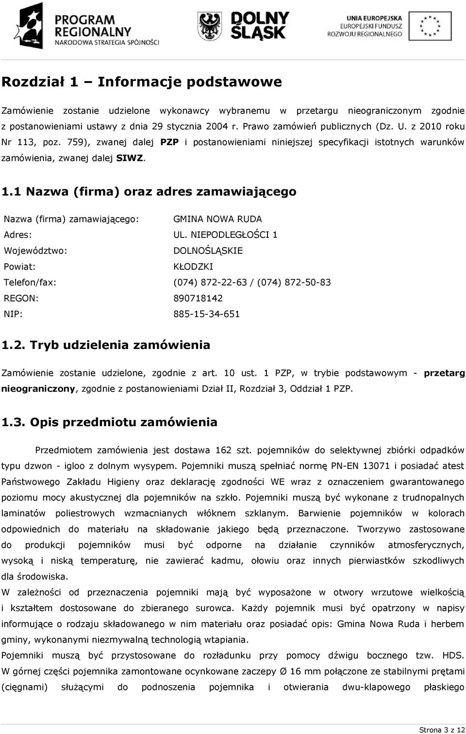 NIEPODLEGŁOŚCI 1 Województwo: DOLNOŚLĄSKIE Powiat: KŁODZKI Telefon/fax: (074) 872-22-63 / (074) 872-50-83 REGON: 890718142 NIP: 885-15-34-651 1.2. Tryb udzielenia zamówienia Zamówienie zostanie udzielone, zgodnie z art.