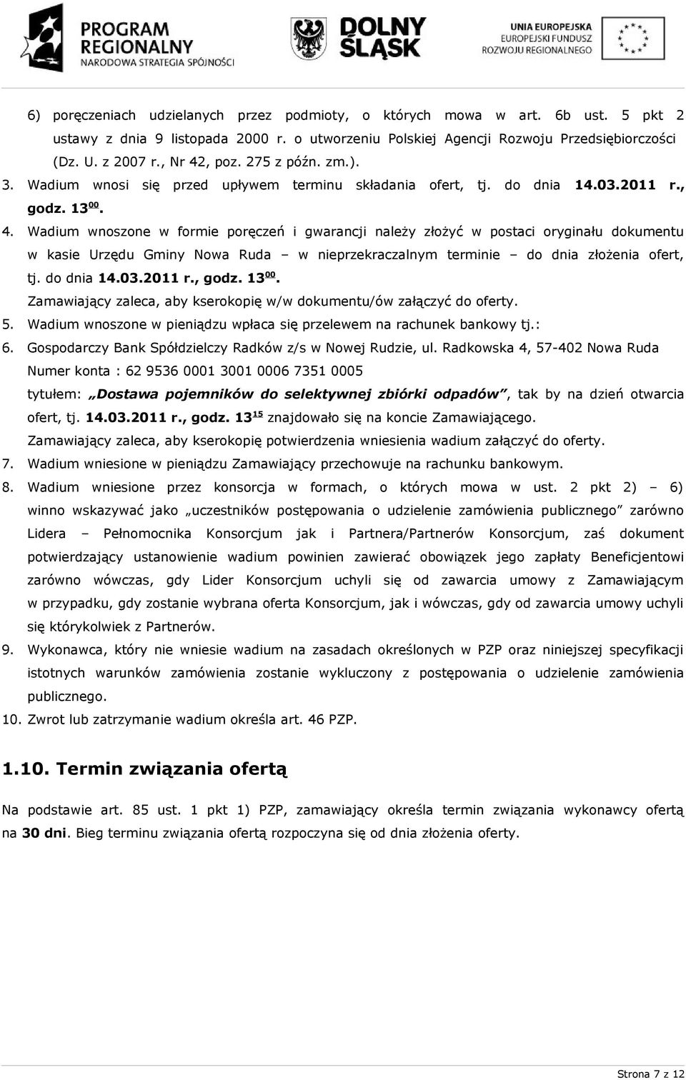 do dnia 14.03.2011 r., godz. 13 00. Zamawiający zaleca, aby kserokopię w/w dokumentu/ów załączyć do oferty. 5. Wadium wnoszone w pieniądzu wpłaca się przelewem na rachunek bankowy tj.: 6.