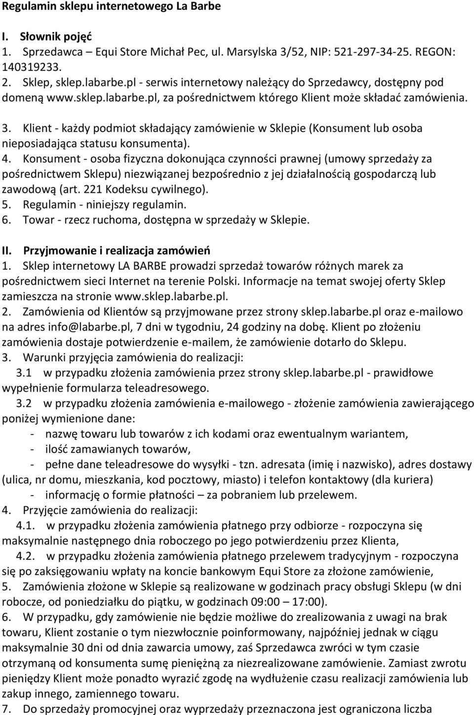 Klient - każdy podmiot składający zamówienie w Sklepie (Konsument lub osoba nieposiadająca statusu konsumenta). 4.