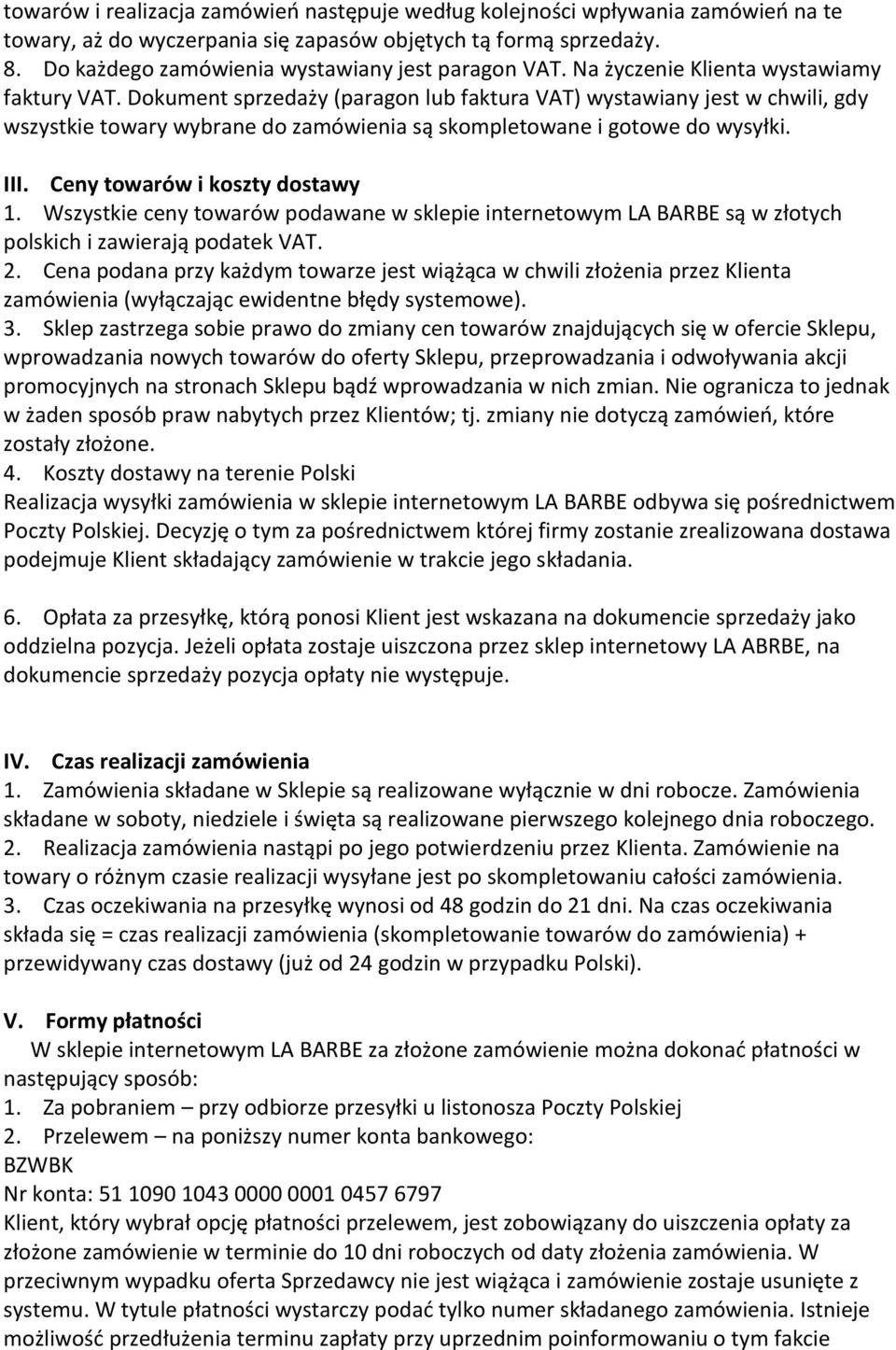 Dokument sprzedaży (paragon lub faktura VAT) wystawiany jest w chwili, gdy wszystkie towary wybrane do zamówienia są skompletowane i gotowe do wysyłki. III. Ceny towarów i koszty dostawy 1.