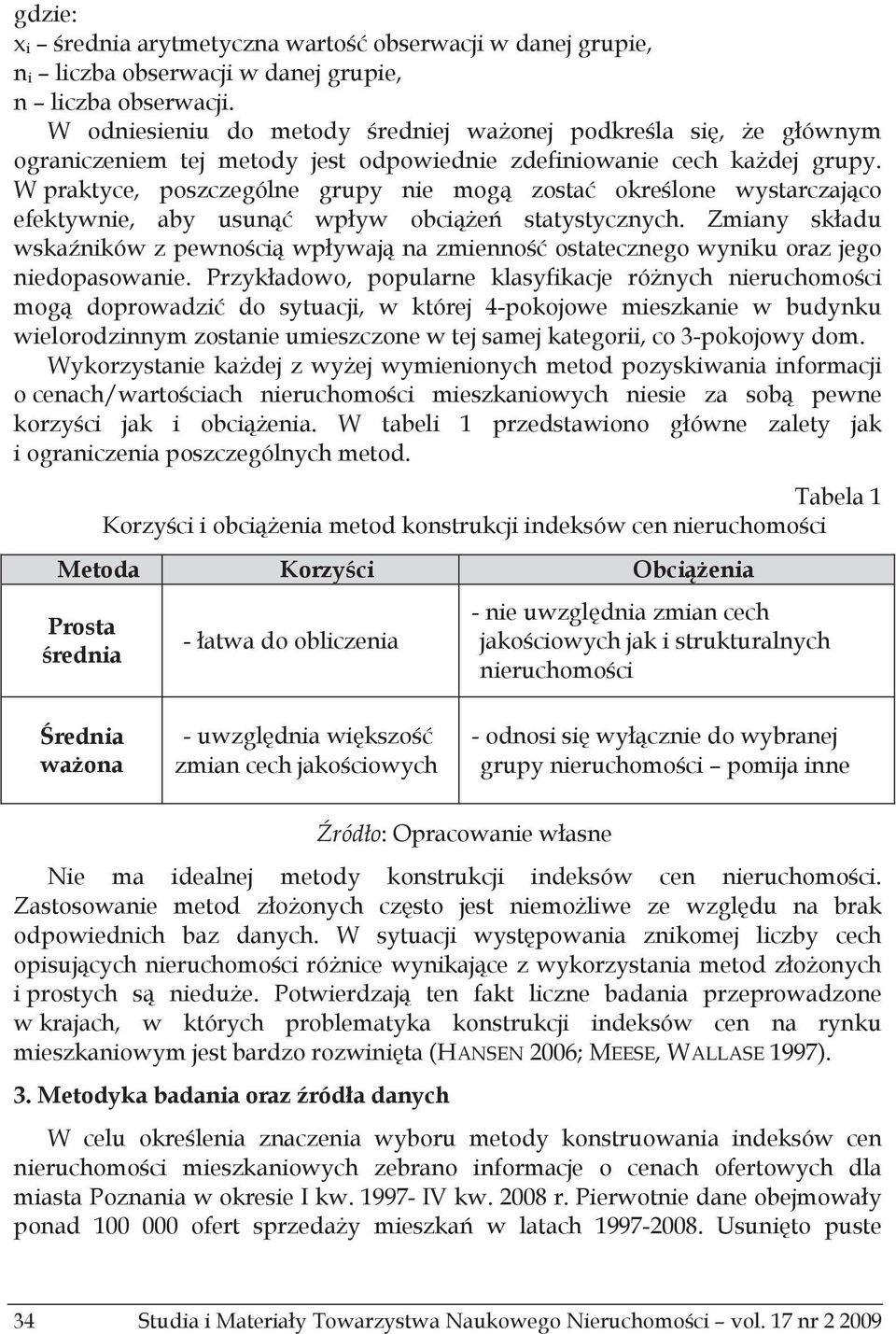 W praktyce, poszczególne grupy nie mog zosta okrelone wystarczajco efektywnie, aby usun wpyw obcie statystycznych.