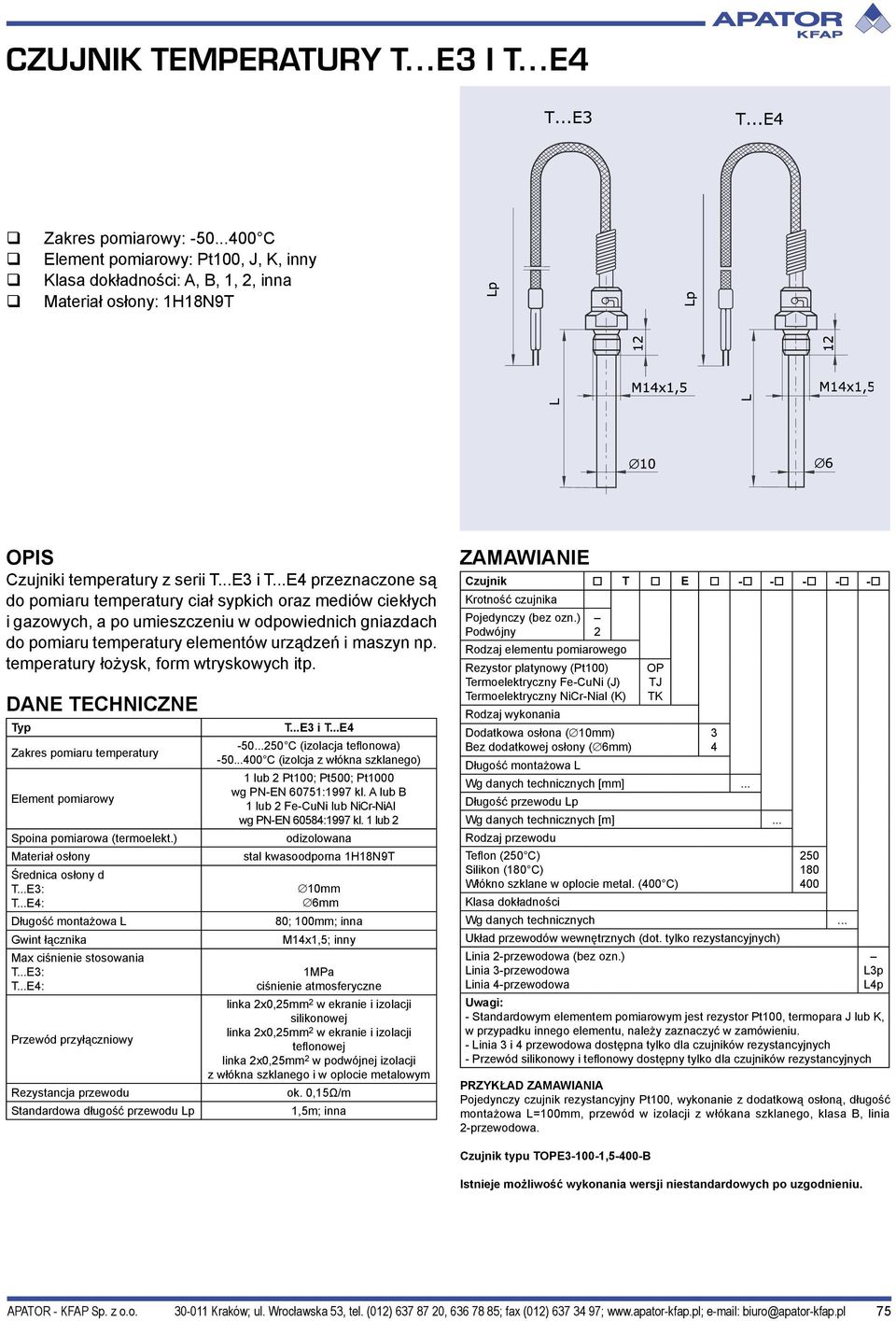 temperatury łożysk, form wtryskowych itp. Spoina pomiarowa (termoelekt.) Średnica osłony d T...E3: T...E4: Długość montażowa L Gwint łącznika Max ciśnienie stosowania T...E3: T...E4: Przewód przyłączniowy T.