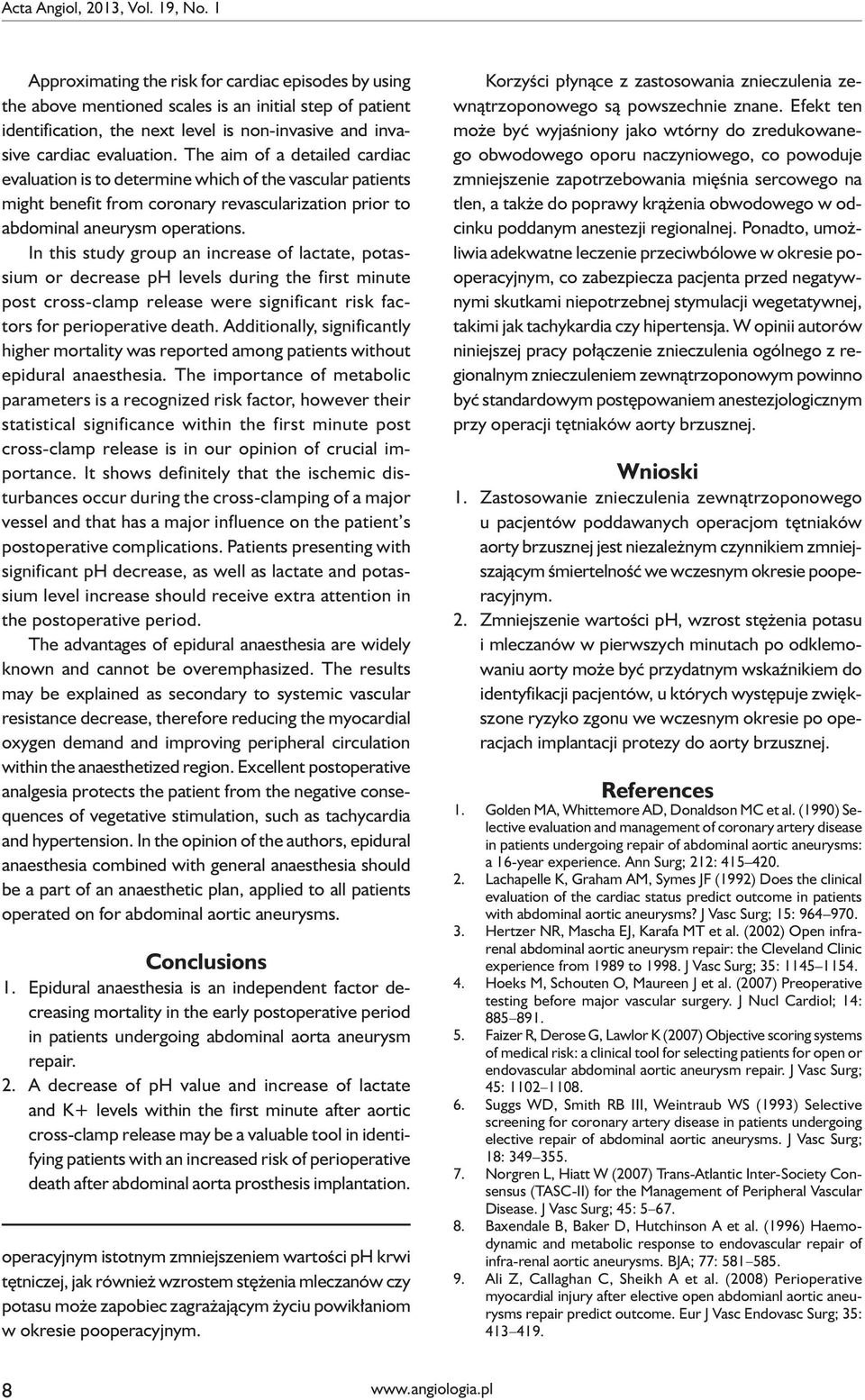 The aim of a detailed cardiac evaluation is to determine which of the vascular patients might benefit from coronary revascularization prior to abdominal aneurysm operations.