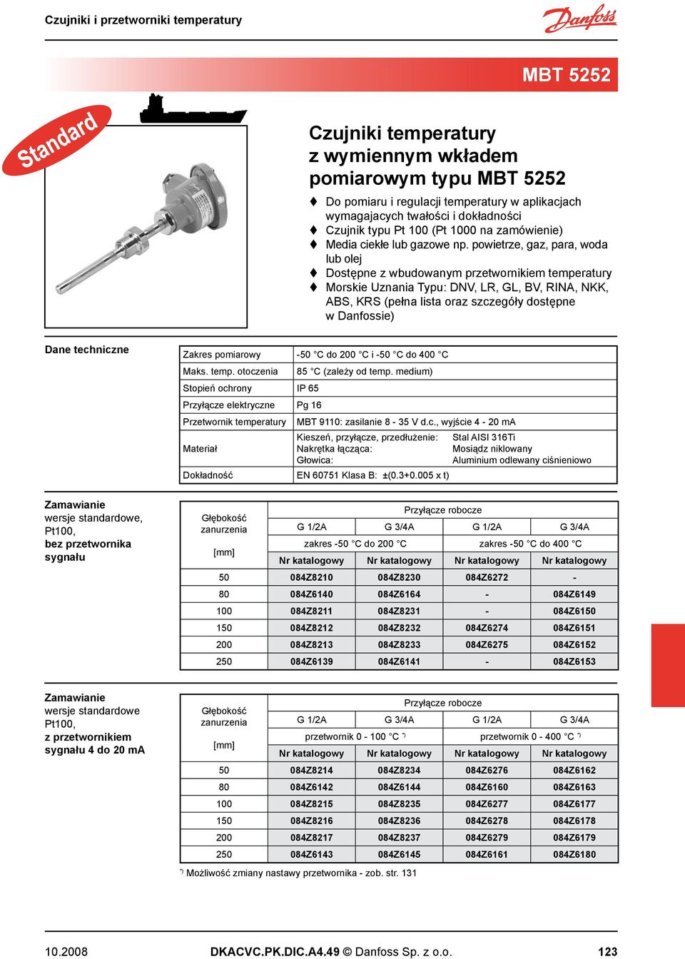 powietrze, gaz, para, woda lub olej Dostępne z wbudowanym przetwornikiem temperatury Morskie Uznania Typu: DNV, LR, GL, BV, RINA, NKK, ABS, KRS (pełna lista oraz szczegóły dostępne w Danfossie) Dane