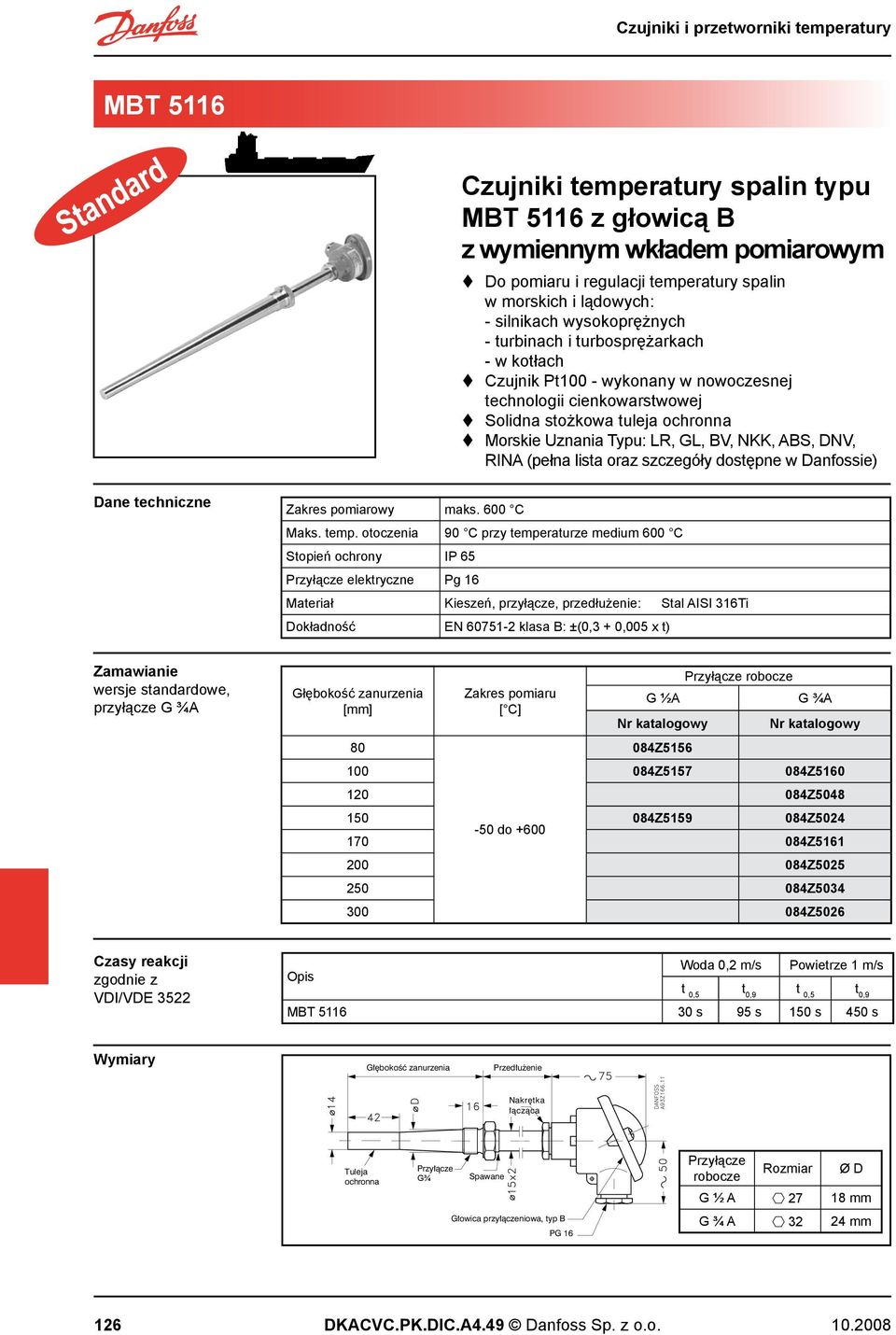 BV, NKK, ABS, DNV, RINA (pełna lista oraz szczegóły dostępne w Danfossie) MBT 5116 Dane techniczne wersje standardowe, przyłącze G ¾A Czasy reakcji Zakres pomiarowy maks. 600 C Maks. temp.