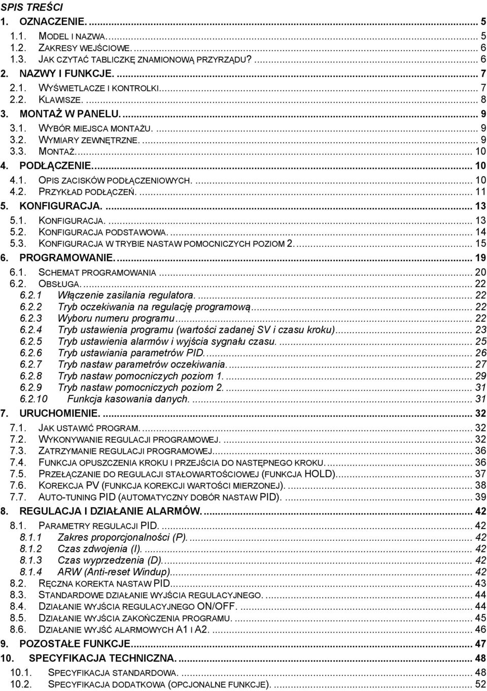 ... 11 5. KONFIGURACJA.... 13 5.1. KONFIGURACJA.... 13 5.2. KONFIGURACJA PODSTAWOWA.... 14 5.3. KONFIGURACJA W TRYBIE NASTAW POMOCNICZYCH POZIOM 2.... 15. PROGRAMOWANIE.... 19.1. SCHEMAT PROGRAMOWANIA.