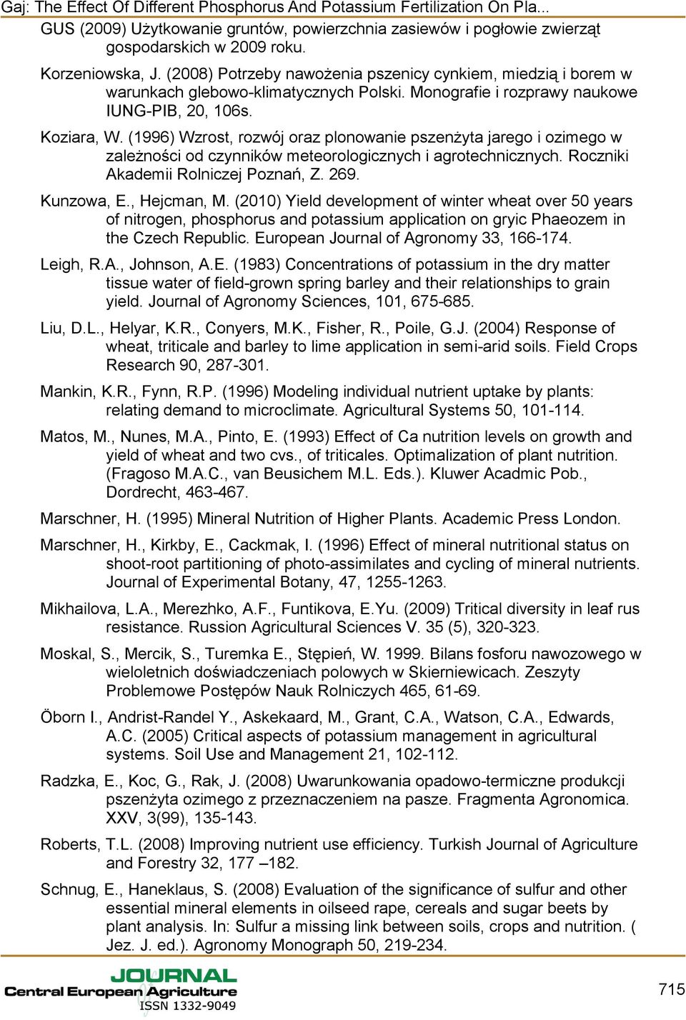 (1996) Wzrost, rozwój oraz plonowanie pszenżyta jarego i ozimego w zależności od czynników meteorologicznych i agrotechnicznych. Roczniki Akademii Rolniczej Poznań, Z. 269. Kunzowa, E., Hejcman, M.