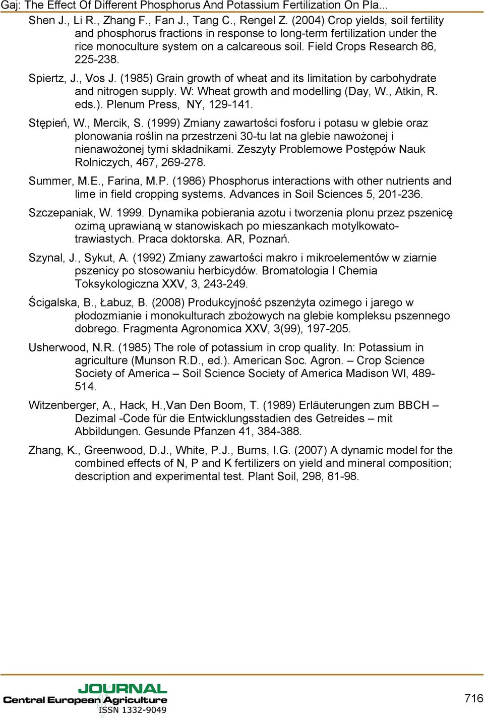 , Vos J. (1985) Grain growth of wheat and its limitation by carbohydrate and nitrogen supply. W: Wheat growth and modelling (Day, W., Atkin, R. eds.). Plenum Press, NY, 129-141. Stępień, W.