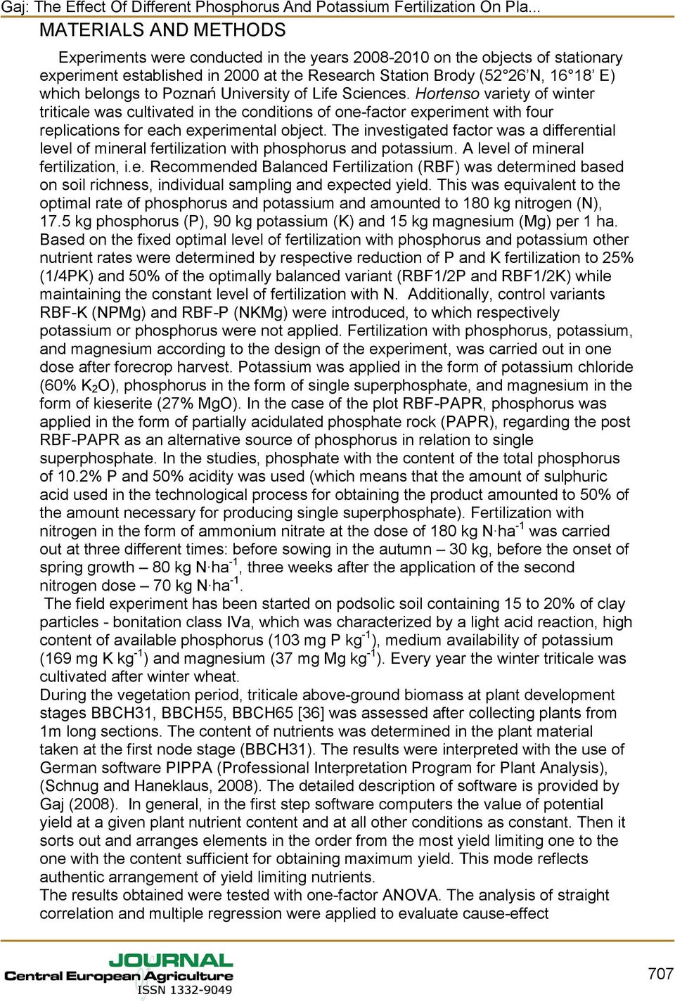 The investigated factor was a differential level of mineral fertilization with phosphorus and potassium. A level of mineral fertilization, i.e. Recommended Balanced Fertilization (RBF) was determined based on soil richness, individual sampling and expected yield.