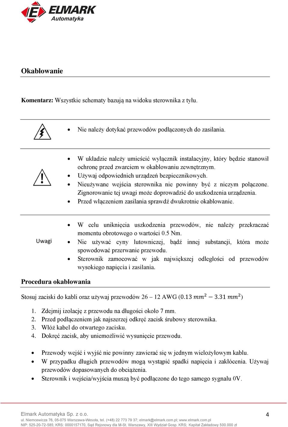 Nieużywane wejścia sterownika nie powinny być z niczym połączone. Zignorowanie tej uwagi może doprowadzić do uszkodzenia urządzenia. Przed włączeniem zasilania sprawdź dwukrotnie okablowanie.