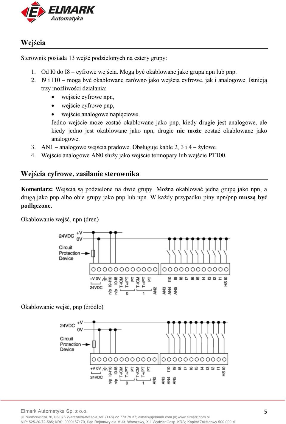 Jedno wejście może zostać okablowane jako pnp, kiedy drugie jest analogowe, ale kiedy jedno jest okablowane jako npn, drugie nie może zostać okablowane jako analogowe. 3.