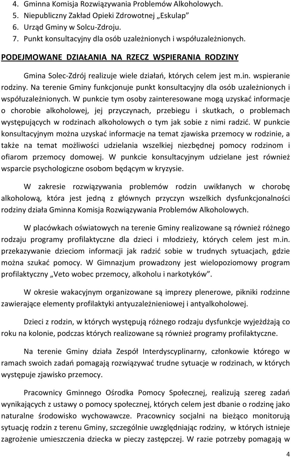 Na terenie Gminy funkcjonuje punkt konsultacyjny dla osób uzależnionych i współuzależnionych.