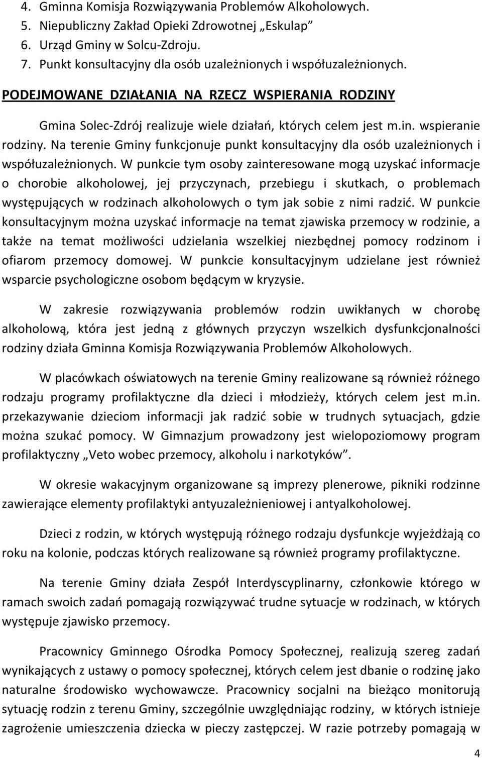 Na terenie Gminy funkcjonuje punkt konsultacyjny dla osób uzależnionych i współuzależnionych.