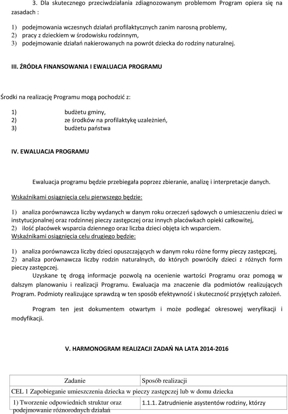 ŹRÓDŁA FINANSOWANIA I EWALUACJA PROGRAMU Środki na realizację Programu mogą pochodzić z: 1) budżetu gminy, 2) ze środków na profilaktykę uzależnień, 3) budżetu państwa IV.