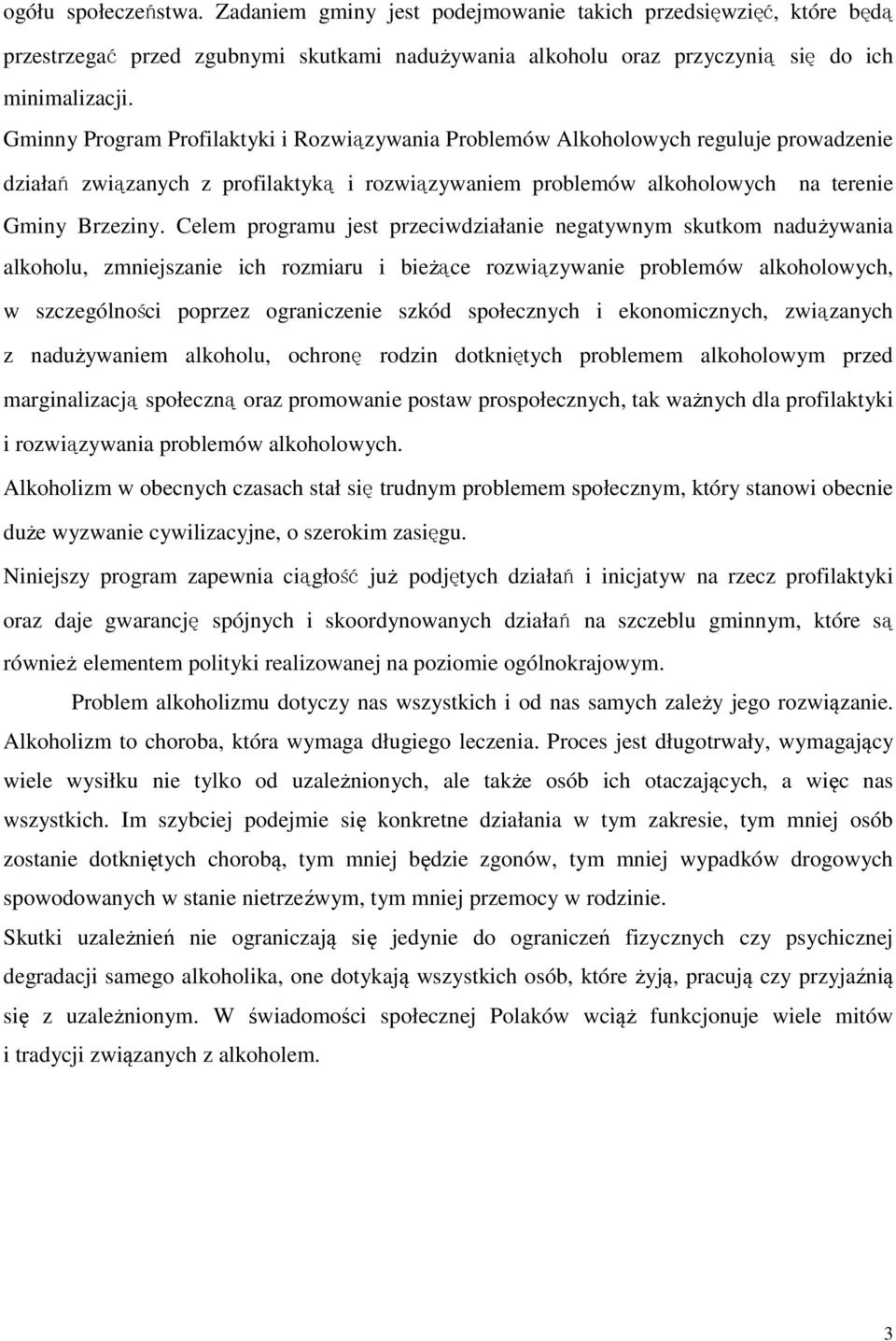 Celem programu jest przeciwdziałanie negatywnym skutkom nadużywania alkoholu, zmniejszanie ich rozmiaru i bieżące rozwiązywanie problemów alkoholowych, w szczególności poprzez ograniczenie szkód