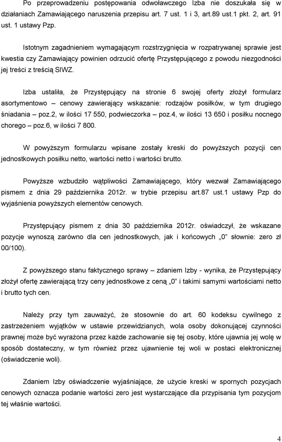 Izba ustaliła, Ŝe Przystępujący na stronie 6 swojej oferty złoŝył formularz asortymentowo cenowy zawierający wskazanie: rodzajów posiłków, w tym drugiego śniadania poz.