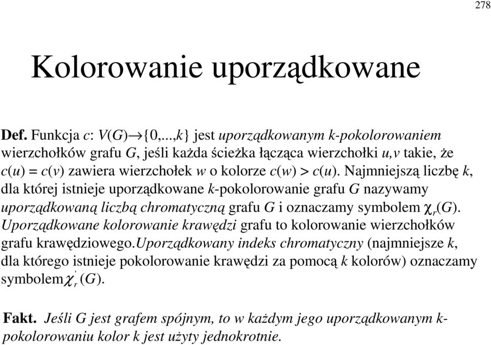 Najmiejsz liczb k, dla której istieje uporzdkowae k-pokolorowaie grafu G azywamy uporzdkowa liczb chromatycz grafu G i ozaczamy symbolem χ r (G).