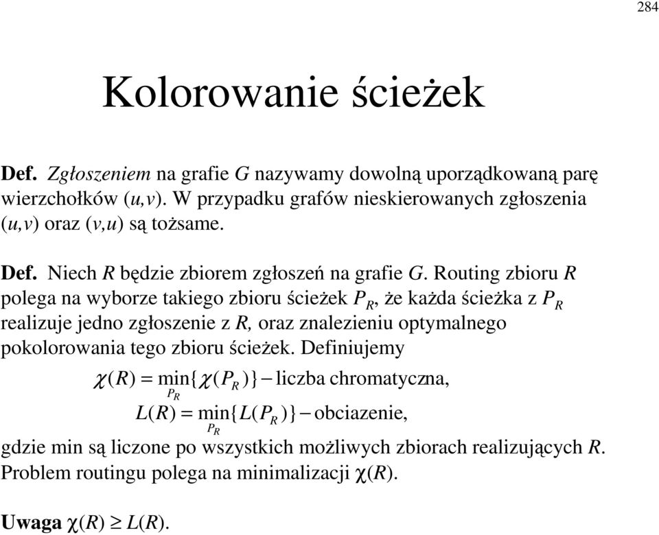 Routig zbioru R polega a wyborze takiego zbioru cieek P R, e kada cieka z P R realizuje jedo zgłoszeie z R, oraz zalezieiu optymalego pokolorowaia