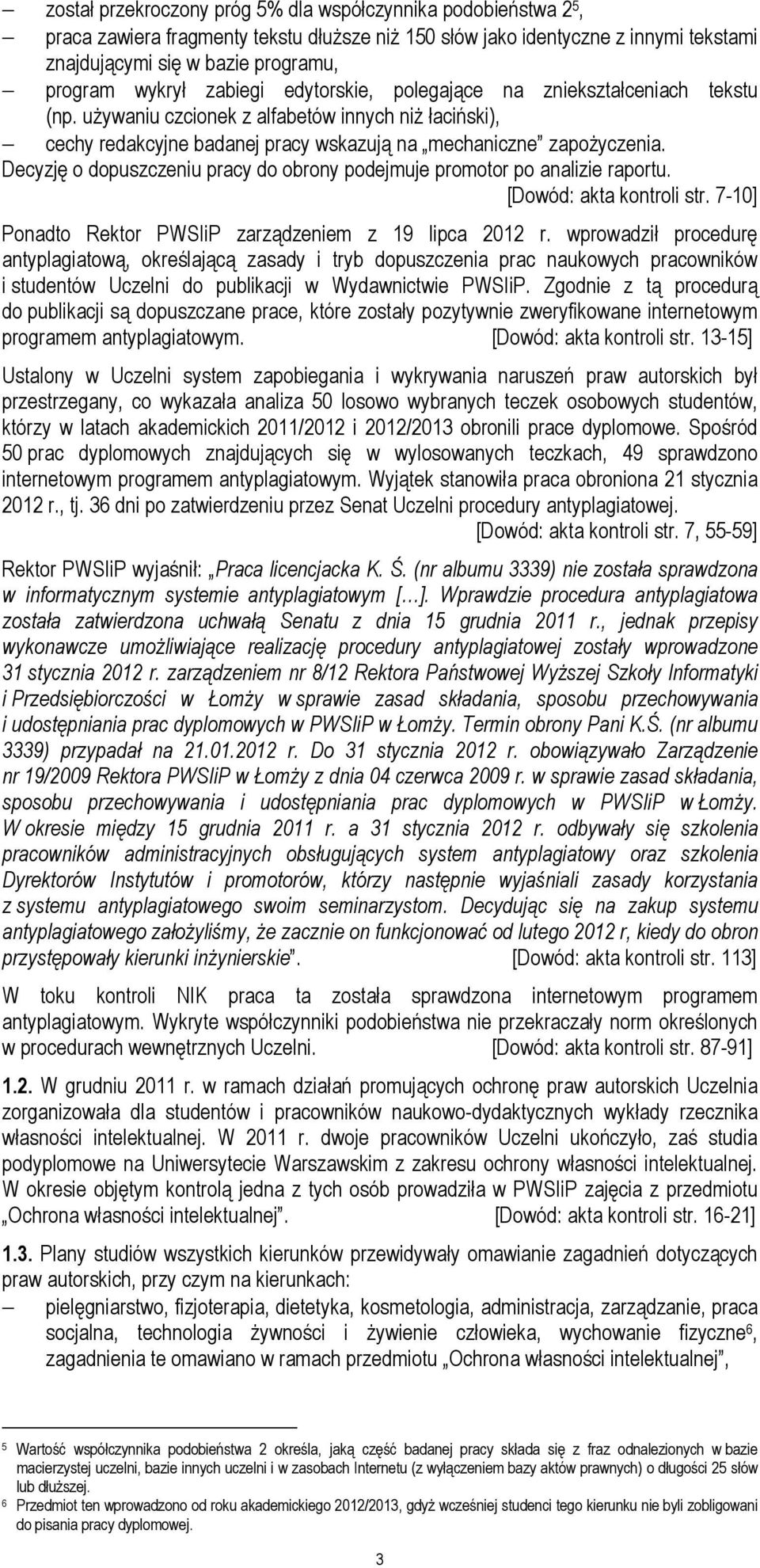 Decyzję o dopuszczeniu pracy do obrony podejmuje promotor po analizie raportu. [Dowód: akta kontroli str. 7-10] Ponadto Rektor PWSIiP zarządzeniem z 19 lipca 2012 r.