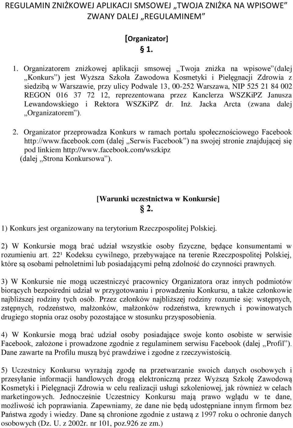 Warszawa, NIP 525 21 84 002 REGON 016 37 72 12, reprezentowana przez Kanclerza WSZKiPZ Janusza Lewandowskiego i Rektora WSZKiPZ dr. Inż. Jacka Arcta (zwana dalej Organizatorem ). 2. Organizator przeprowadza Konkurs w ramach portalu społecznościowego Facebook http://www.