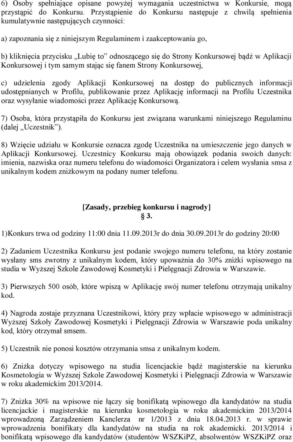 odnoszącego się do Strony Konkursowej bądź w Aplikacji Konkursowej i tym samym stając się fanem Strony Konkursowej, c) udzielenia zgody Aplikacji Konkursowej na dostęp do publicznych informacji