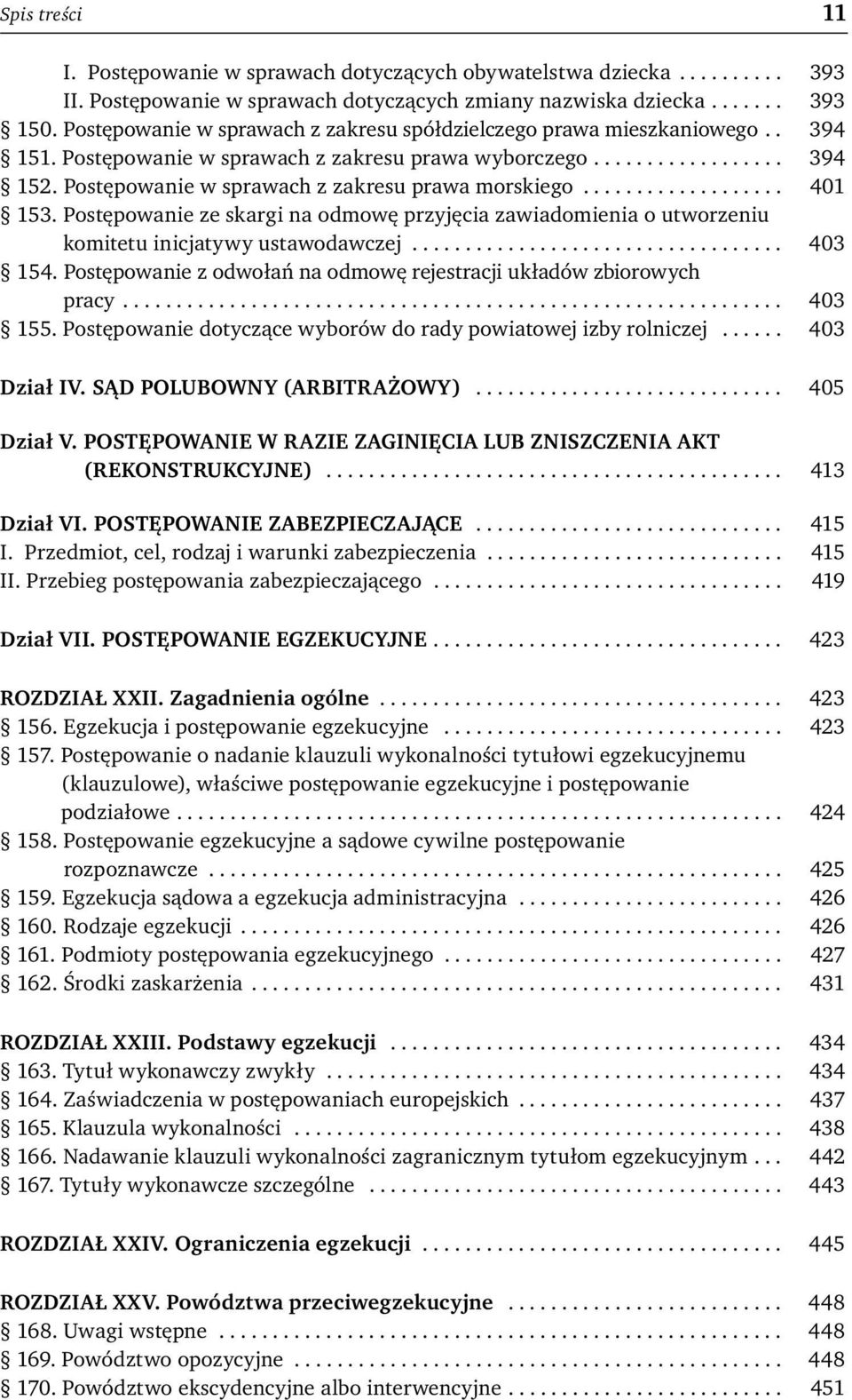 Postępowanie w sprawach z zakresu prawa morskiego................... 401 153. Postępowanie ze skargi na odmowę przyjęcia zawiadomienia o utworzeniu komitetu inicjatywy ustawodawczej................................... 403 154.