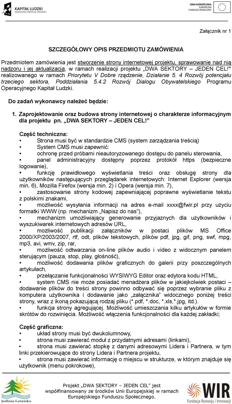 Do zadań wykonawcy należeć będzie: 1. Zaprojektowanie oraz budowa strony internetowej o charakterze informacyjnym dla projektu pn. DWA SEKTORY JEDEN CEL!