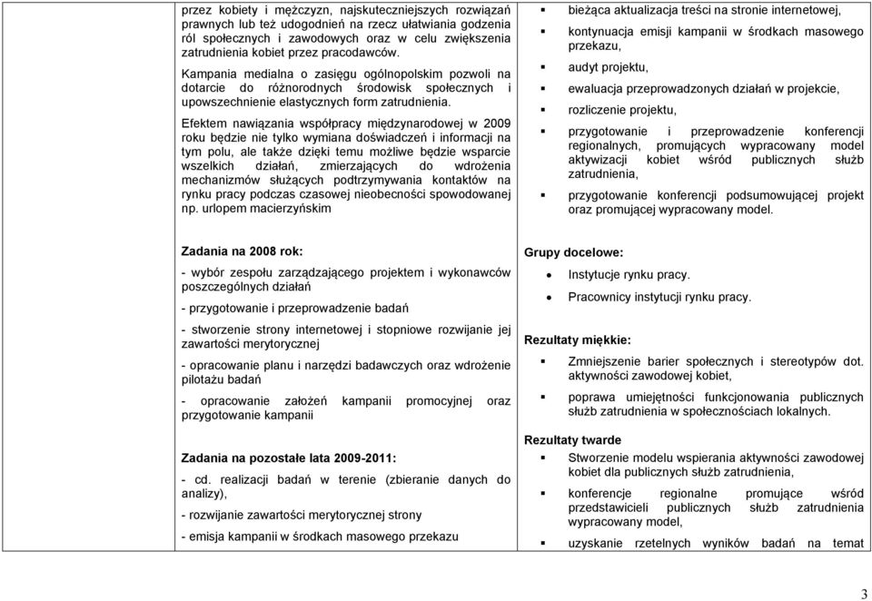 Efektem nawiązania współpracy międzynarodowej w 2009 roku będzie nie tylko wymiana doświadczeń i informacji na tym polu, ale także dzięki temu możliwe będzie wsparcie wszelkich działań, zmierzających