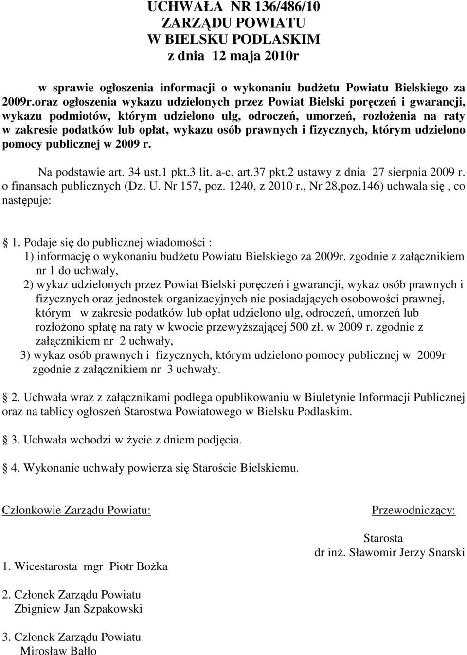 prawnych i fizycznych, którym udzielono pomocy publicznej w 2009 r. Na podstawie art. 34 ust.1 pkt.3 lit. a-c, art.37 pkt.2 ustawy z dnia 27 sierpnia 2009 r. o finansach publicznych (Dz. U.