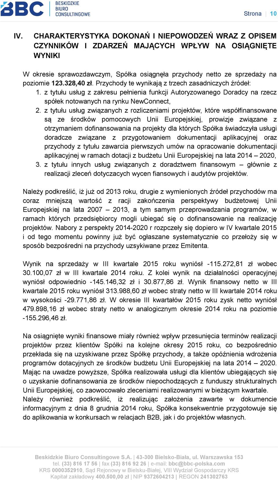 328,40 zł. Przychody te wynikają z trzech zasadniczych źródeł: 1. z tytułu usług z zakresu pełnienia funkcji Autoryzowanego Doradcy na rzecz spółek notowanych na rynku NewConnect, 2.