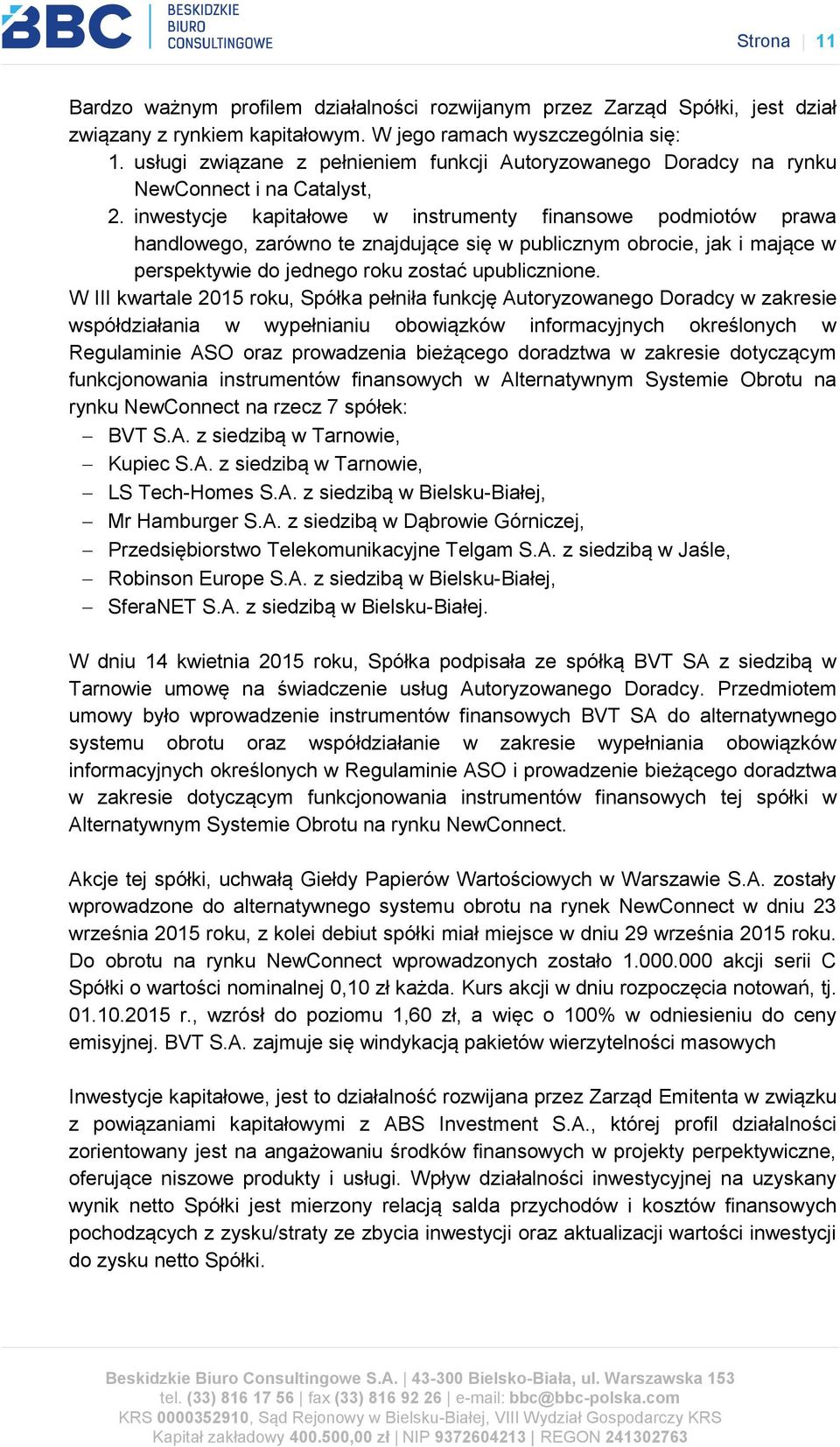 inwestycje kapitałowe w instrumenty finansowe podmiotów prawa handlowego, zarówno te znajdujące się w publicznym obrocie, jak i mające w perspektywie do jednego roku zostać upublicznione.