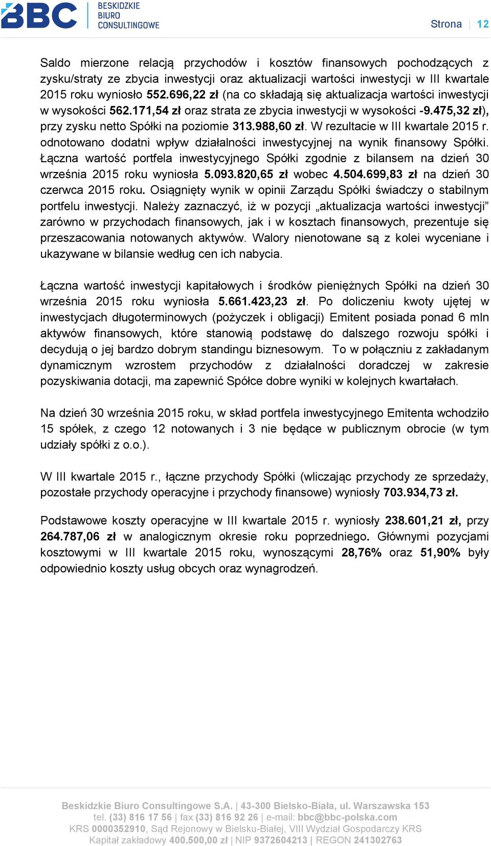 W rezultacie w III kwartale 2015 r. odnotowano dodatni wpływ działalności inwestycyjnej na wynik finansowy Spółki.