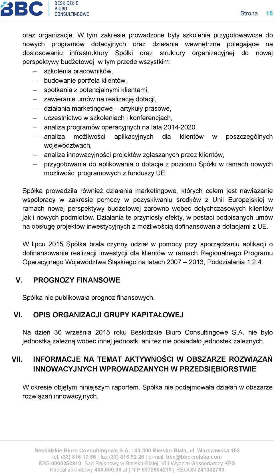 nowej perspektywy budżetowej, w tym przede wszystkim: szkolenia pracowników, budowanie portfela klientów, spotkania z potencjalnymi klientami, zawieranie umów na realizację dotacji, działania