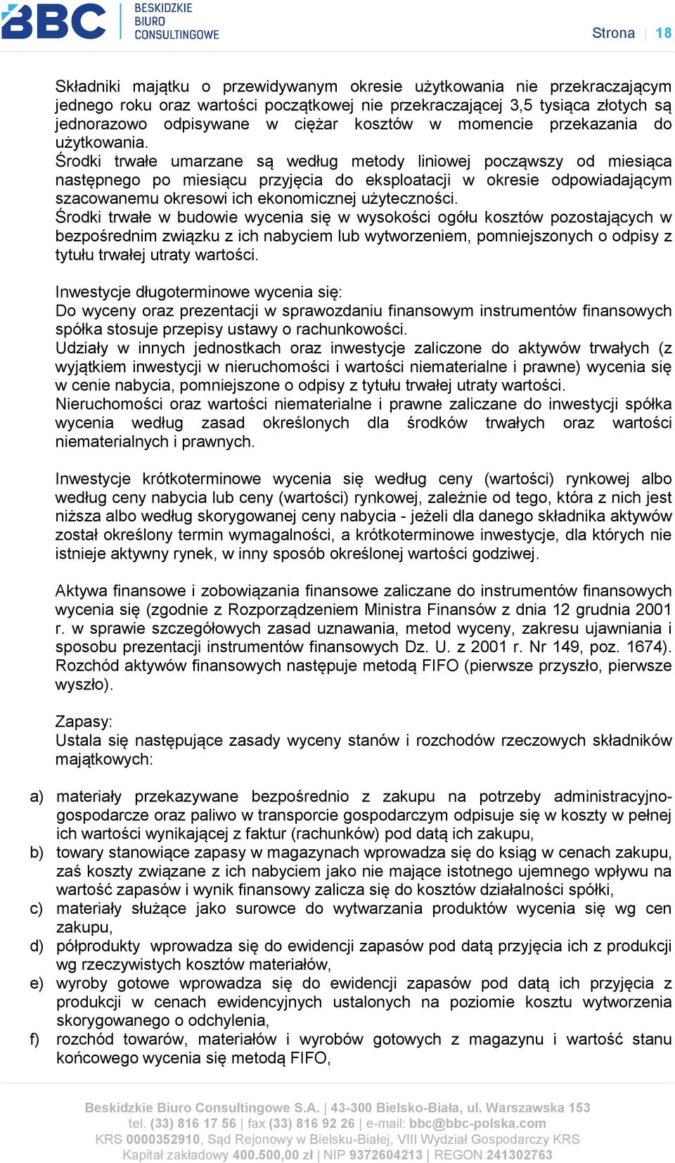 Środki trwałe umarzane są według metody liniowej począwszy od miesiąca następnego po miesiącu przyjęcia do eksploatacji w okresie odpowiadającym szacowanemu okresowi ich ekonomicznej użyteczności.