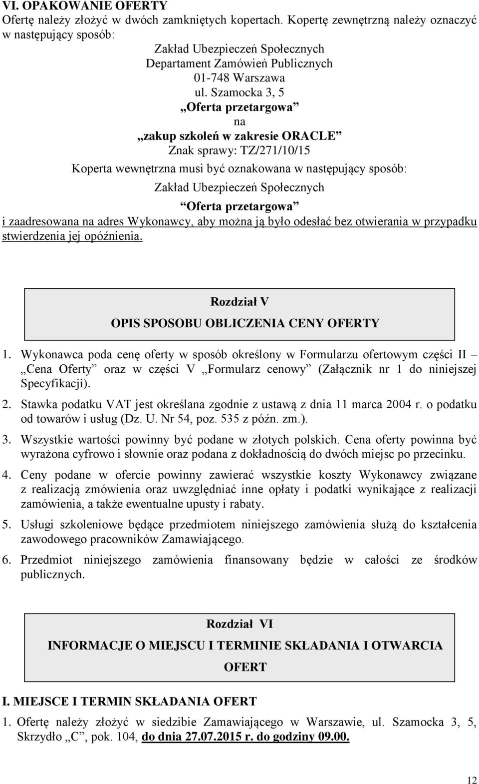 Szamocka 3, 5 Oferta przetargowa na zakup szkoleń w zakresie ORACLE Znak sprawy: TZ/271/10/15 Koperta wewnętrzna musi być oznakowana w następujący sposób: Zakład Ubezpieczeń Społecznych Oferta