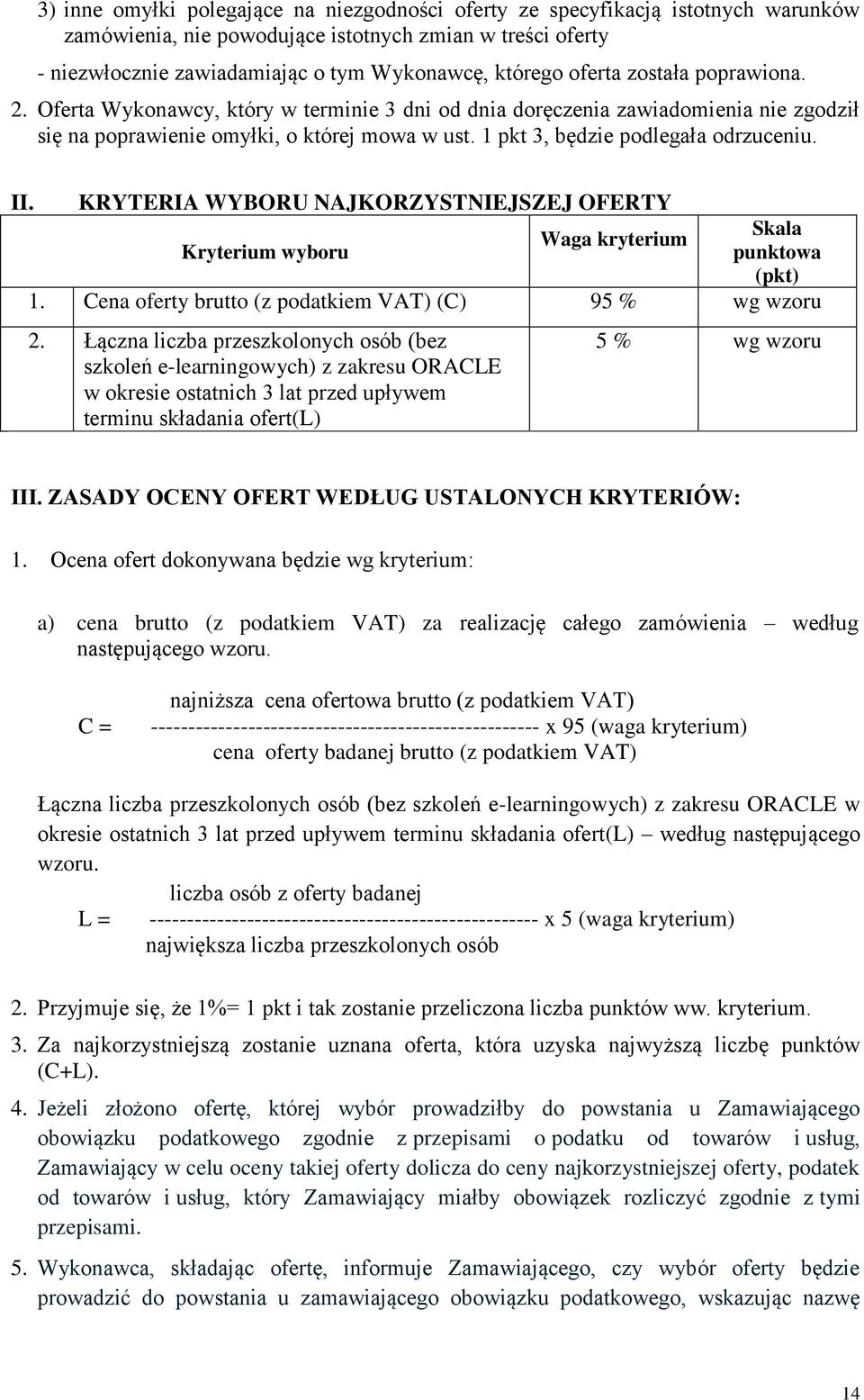 1 pkt 3, będzie podlegała odrzuceniu. II. KRYTERIA WYBORU NAJKORZYSTNIEJSZEJ OFERTY Kryterium wyboru Skala Waga kryterium punktowa (pkt) 1. Cena oferty brutto (z podatkiem VAT) (C) 95 % wg wzoru 2.