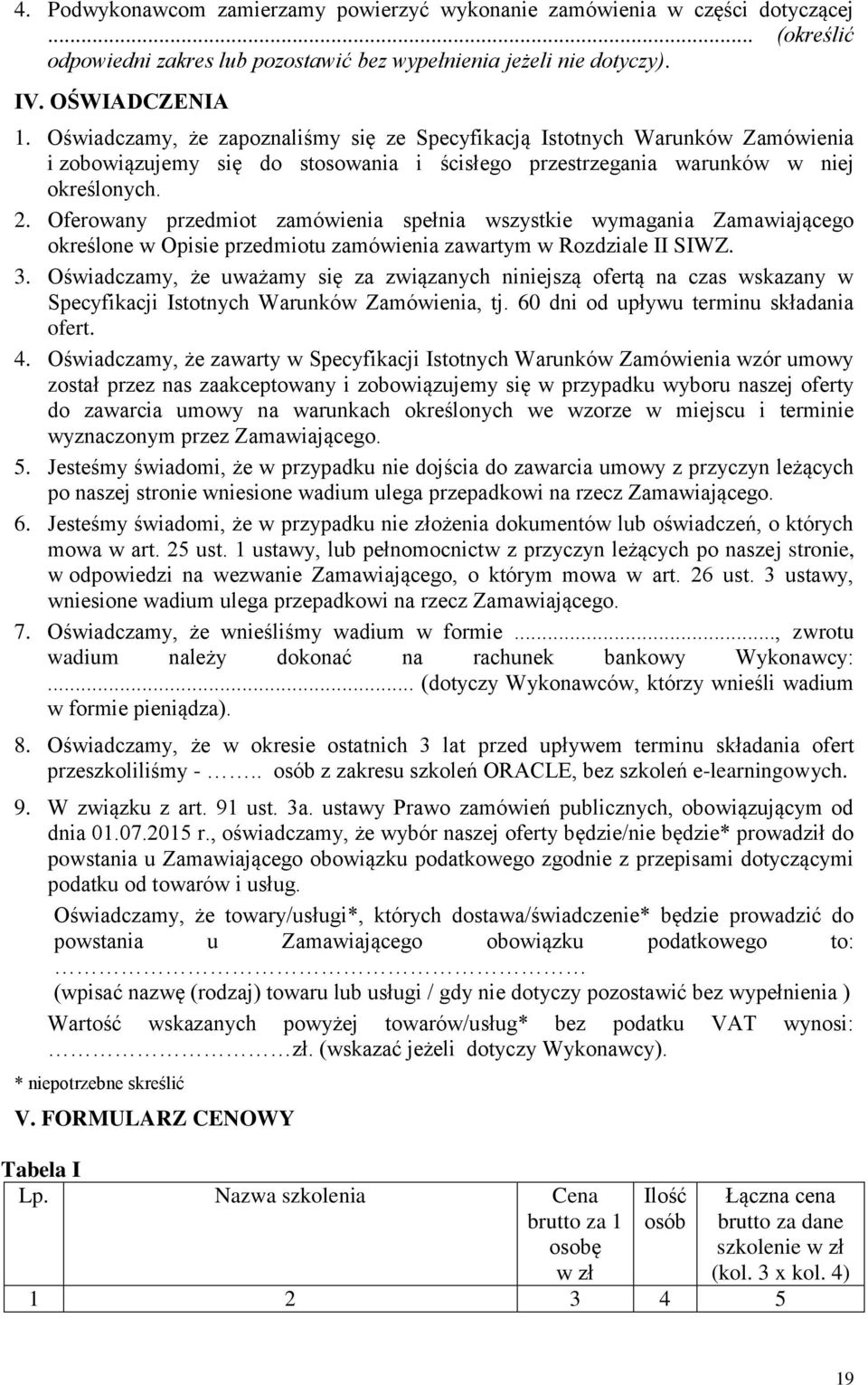 Oferowany przedmiot zamówienia spełnia wszystkie wymagania Zamawiającego określone w Opisie przedmiotu zamówienia zawartym w Rozdziale II SIWZ. 3.