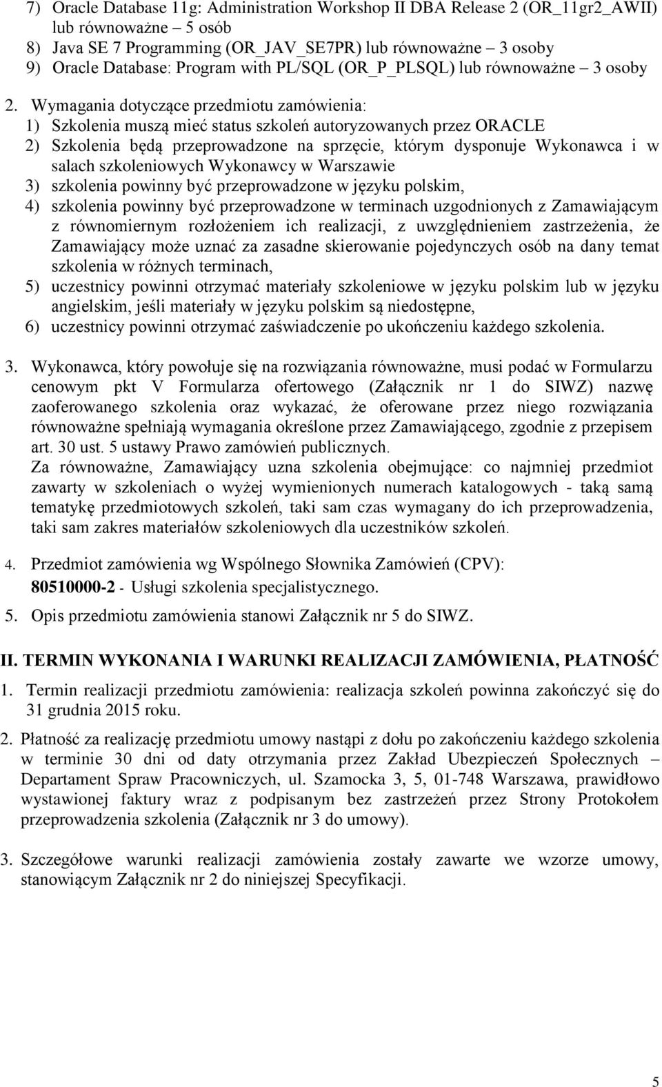 Wymagania dotyczące przedmiotu zamówienia: 1) Szkolenia muszą mieć status szkoleń autoryzowanych przez ORACLE 2) Szkolenia będą przeprowadzone na sprzęcie, którym dysponuje Wykonawca i w salach