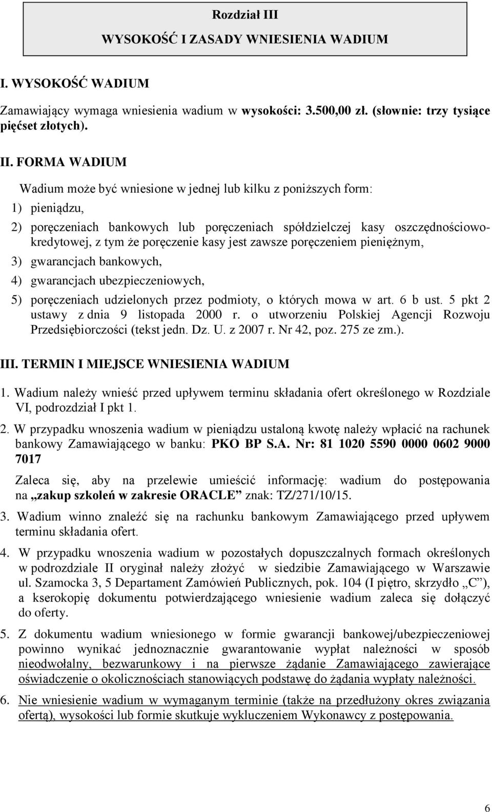 FORMA WADIUM Wadium może być wniesione w jednej lub kilku z poniższych form: 1) pieniądzu, 2) poręczeniach bankowych lub poręczeniach spółdzielczej kasy oszczędnościowokredytowej, z tym że poręczenie