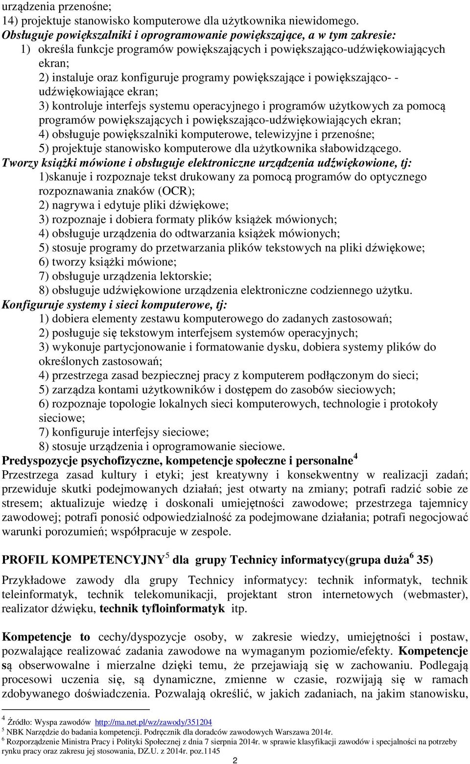 powiększające i powiększająco- - udźwiękowiające ekran; 3) kontroluje interfejs systemu operacyjnego i programów użytkowych za pomocą programów powiększających i powiększająco-udźwiękowiających