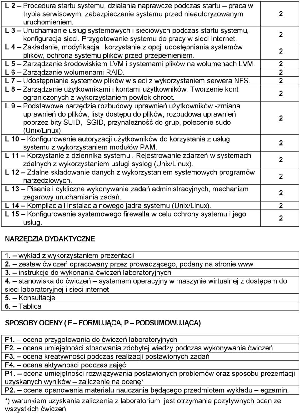 L 4 Zakładanie, modyfikacja i korzystanie z opcji udostępniania systemów plików, ochrona systemu plików przed przepełnieniem. L 5 Zarządzanie środowiskiem LVM i systemami plików na wolumenach LVM.
