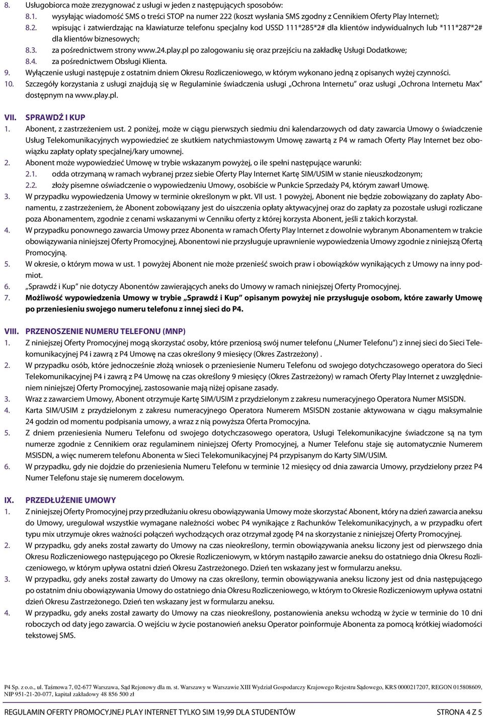 3. za pośrednictwem strony www.24.play.pl po zalogowaniu się oraz przejściu na zakładkę Usługi Dodatkowe; 8.4. za pośrednictwem Obsługi Klienta. 9.